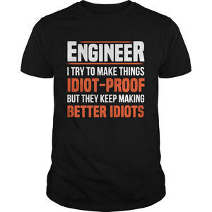 Engineer I Try To Make Things Idiotproof Butthey Keep Making Shirt
